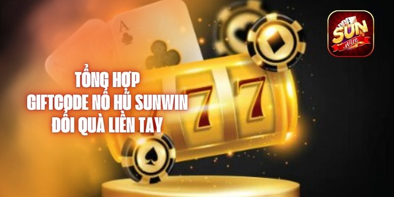 Tổng Hợp Giftcode Nổ Hũ Sunwin - Đổi Quà Liền Tay